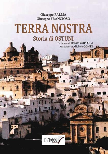 Terra nostra. Storia di Ostuni - Giuseppe Palma,Giuseppe Francioso - copertina