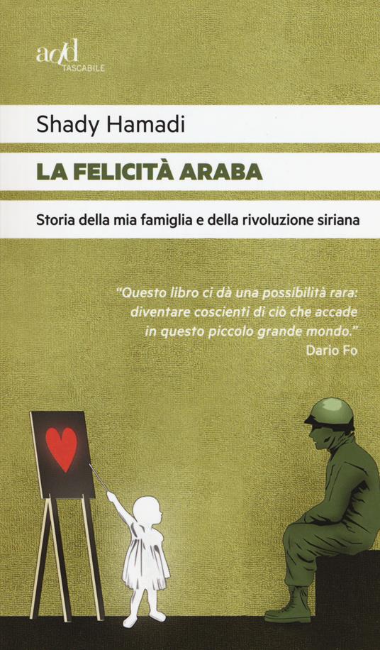 La felicità araba. Storia della mia famiglia e della rivoluzione siriana - Shady Hamadi - copertina