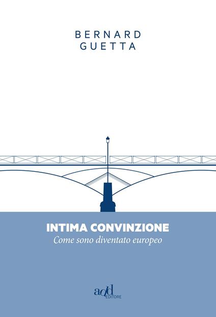 Intima convinzione. Come sono diventato europeo - Bernard Guetta - copertina