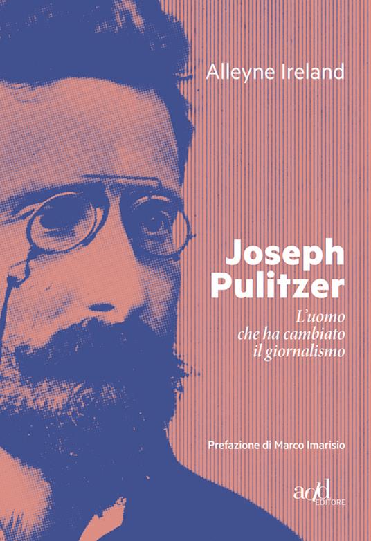 Joseph Pulitzer. L'uomo che ha cambiato il giornalismo - Alleyne Ireland,Alessandra Maestrini - ebook