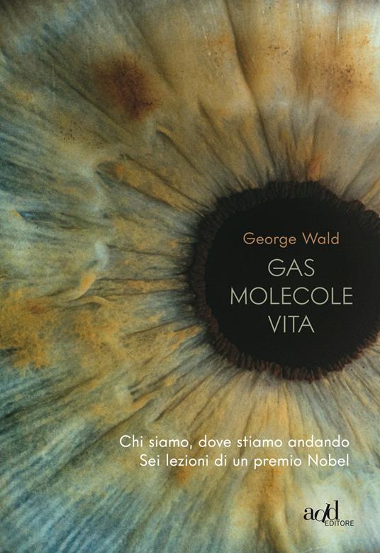 Gas molecole vita. Chi siamo, dove stiamo andando. Sei lezioni di un premio Nobel - George Wald - copertina