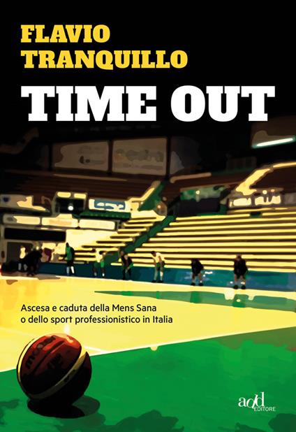 Time out. Ascesa e caduta della Mens Sana o dello sport professionistico in Italia - Flavio Tranquillo - copertina