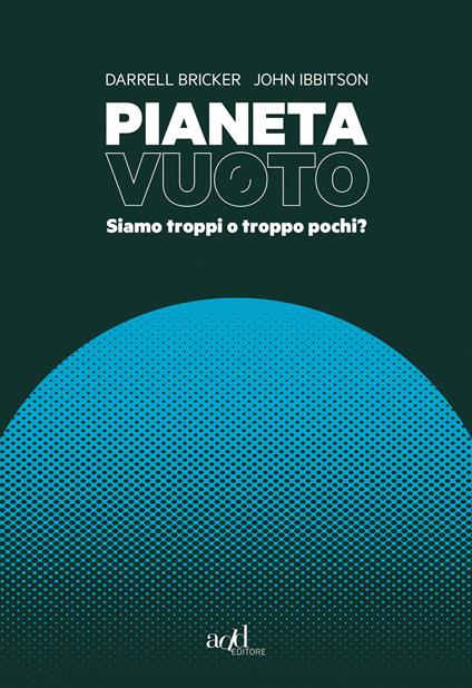 Pianeta vuoto. Siamo troppi o troppo pochi? - Darrell Bricker,John Ibbitson - copertina