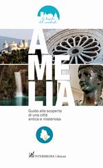 Amelia. Guida alla scoperta di una città antica e misteriosa