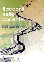 Racconti nella corrente. Finalisti del Premio letterario Città di Lugnano 2015