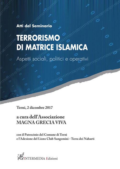 Terrorismo di matrice islamica. Aspetti sociali, politici e operativi. Atti del seminario (Terni, 2 dicembre 2017) - Magna Grecia Viva - copertina