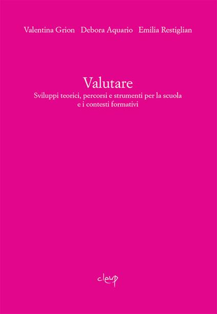 Valutare. Sviluppi teorici, percorsi e strumenti per la scuola e i contesti formativi - Valentina Grion,Debora Aquario,Emilia Restiglian - copertina