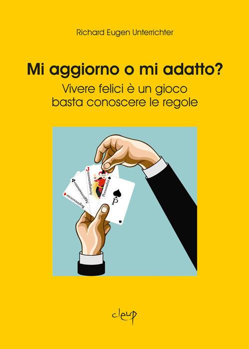 Mi aggiorno o mi adatto? Vivere felici è un gioco, basta conoscere le regole - Richard Eugen Unterrichter - copertina