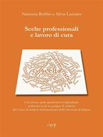 Scelte professionali e lavoro di cura. Una ricerca quali-quantitativa longitudinale realizzata su di un gruppo di studenti del corso di studi in Infermieristica dell'Università di Padova