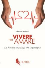 Vivere per amare. Bioetica in dialogo con la famiglia