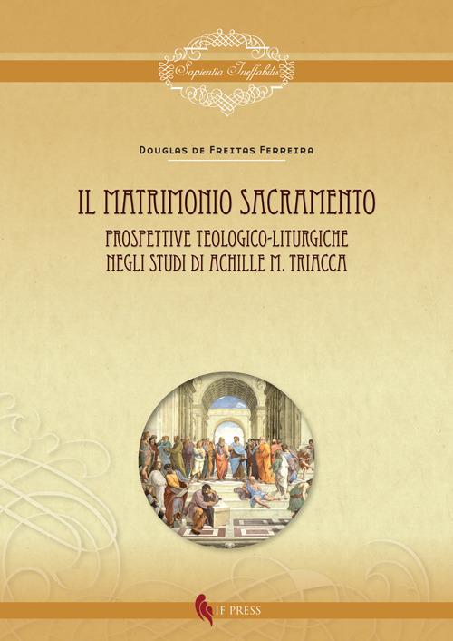 Il matrimonio sacramento. Prospettive teologico-liturgiche negli studi di Achille M. Triacca - Douglas de Freitas Ferreira - copertina