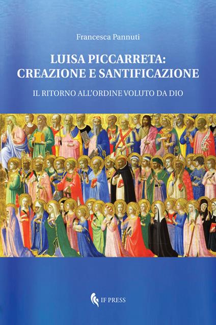 Luisa Piccarreta: creazione e santificazione. Il ritorno all'ordine voluto da Dio - Francesca Pannuti - copertina