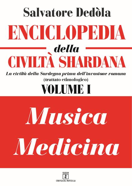 Enciclopedia della civiltà shardana. La civiltà della Sardegna prima dell'invasione romana (trattato etimologico). Ediz. italiana e sarda. Vol. 1: Musica-medicina. - Salvatore Dedòla - copertina