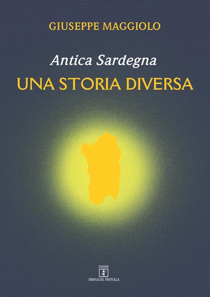 Antica Sardegna. Una storia diversa - Giuseppe Maggiolo - copertina