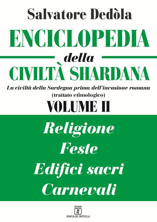 Enciclopedia della civiltà shardana. La civiltà della Sardegna prima dell'invasione romana (trattato etimologico). Ediz. italiana e sarda. Vol. 2: Religioni, feste, edifici sacri, carnevali. - Salvatore Dedòla - copertina