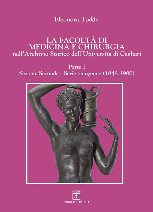 La facoltà di Medicina e Chirurgia nell'Archivio Storico dell'Università di Cagliari. Vol. 1: Serie omogenee (1848-1900). - Eleonora Todde - copertina