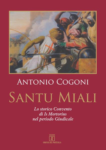 Santu Miali. Lo storico Convento di Is Mortorius nel periodo Giudicale - Antonio Cogoni - copertina