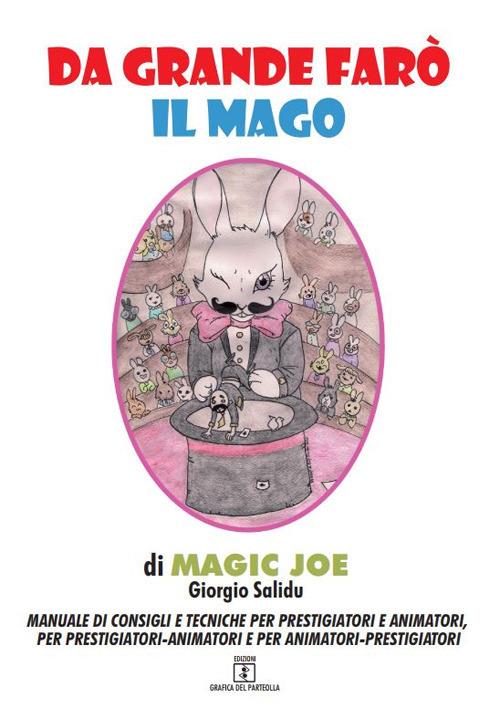 Da grande farò il mago. Manuale di consigli e tecniche per prestigiatori e animatori, per prestigiatori-animatori e per animatori-prestigiatori - Magic Joe - copertina