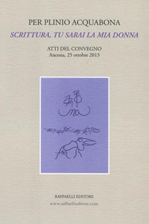 Per Plinio Acquabona. Scrittura, tu sarai la mia donna. Atti del Convegno (Ancona, 25 ottobre 2013) - copertina