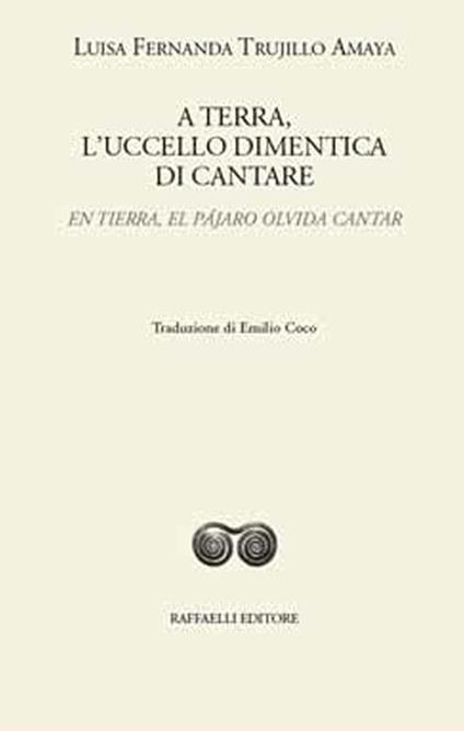 A terra, l'uccello dimentica di cantare-En tierra, el pájaro olvida cantar. Ediz. bilingue - Luisa Fernanda Trujillo Amaya - copertina