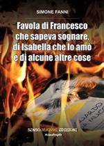 Favola di Francesco che sapeva sognare, di Isabella che lo amò e di alcune altre cose