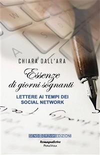 Essenze di giorni sognanti. Lettere ai tempi dei sociali network - Chiara Dall'Ara - ebook