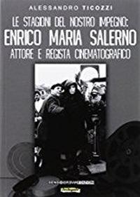 Le stagioni del nostro impegno. Enrico Maria Salerno attore e regista cinematografico - Alessandro Ticozzi - copertina