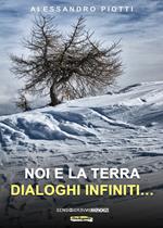 Noi e la terra. Dialoghi infiniti.... Nuova ediz.