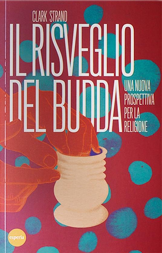 Il risveglio del Budda. Una nuova prospettiva per la religione - Clark Strand - copertina