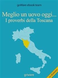 Meglio un uovo oggi... I proverbi della Toscana - goWare e-book team - ebook