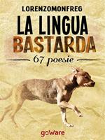 La lingua bastarda. 67 poesie