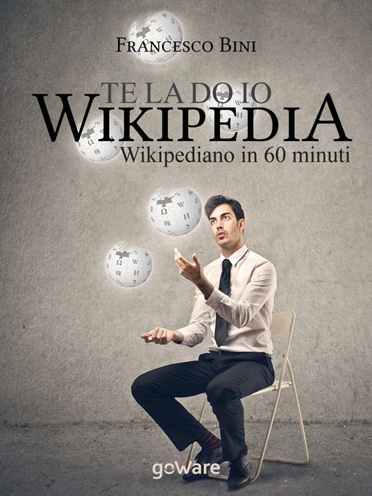 Te la do io Wikipedia. Wikipediano in 60 minuti - Francesco Bini - copertina