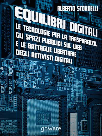 Equilibri digitali. Le tecnologie per la trasparenza, gli spazi pubblici sul web e le battaglie libertarie degli attivisti digitali - Alberto Stornelli - copertina