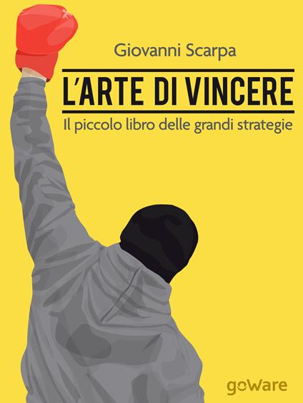 L' arte di vincere. Il piccolo libro delle grandi strategie - Giovanni Scarpa - copertina