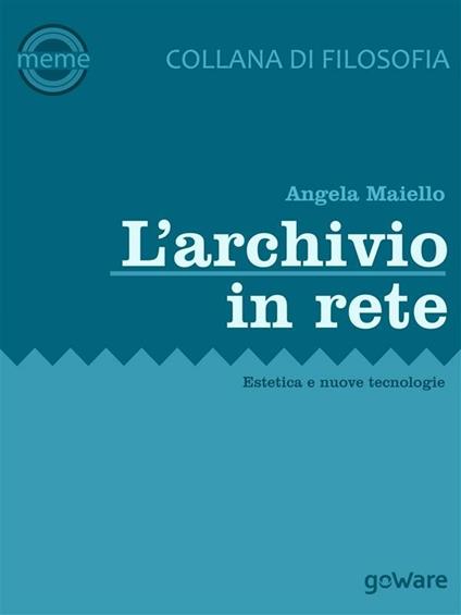 L' archivio in rete. Estetica e nuove tecnologie - Angela Maiello - ebook