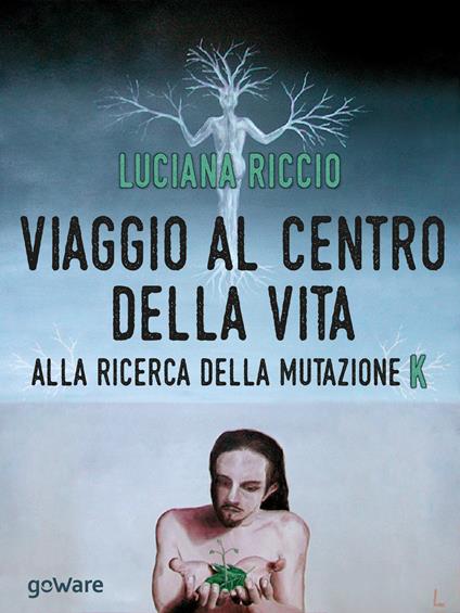 Viaggio al centro della vita. Alla ricerca della mutazione K - Luciana Riccio - copertina