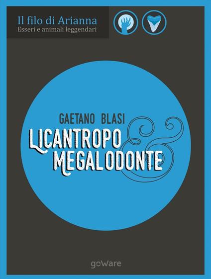 Licantropo e megalodonte. Esseri e animali leggendari - Gaetano Blasi - copertina