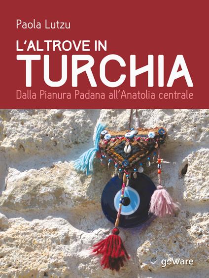 L'altrove in Turchia. Dalla Pianura Padana all’Anatolia centrale - Paola Lutzu - copertina