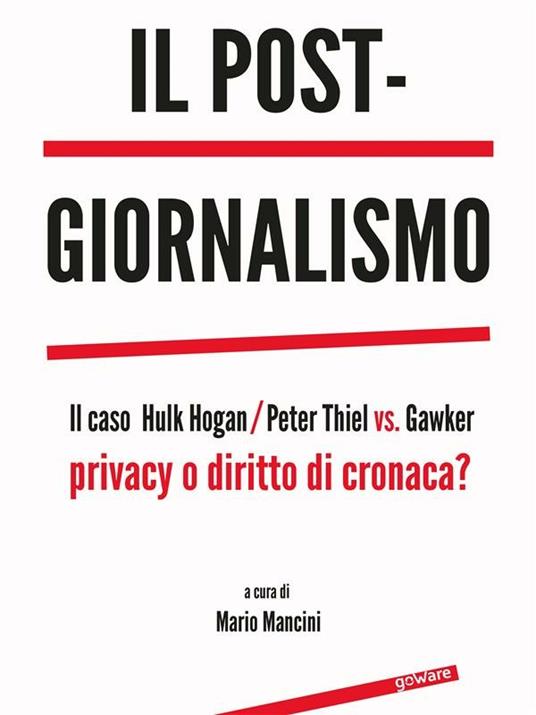 Il post-giornalismo. Il caso Hulk Hogan/Peter Thiel vs. Gawker. Privacy o diritto di cronaca? - Mario Mancini - ebook