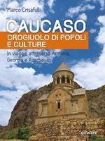 Caucaso crogiuolo di popoli e culture. In viaggio attraverso Armenia, Georgia e Azerbaijan