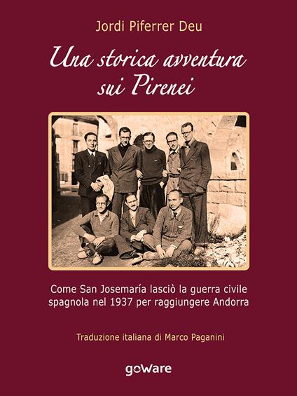 Una storica avventura sui Pirenei. Come san Josemaría lasciò la guerra civile spagnola nel 1937 per raggiungere Andorra - Jordi Piferrer Deu - copertina