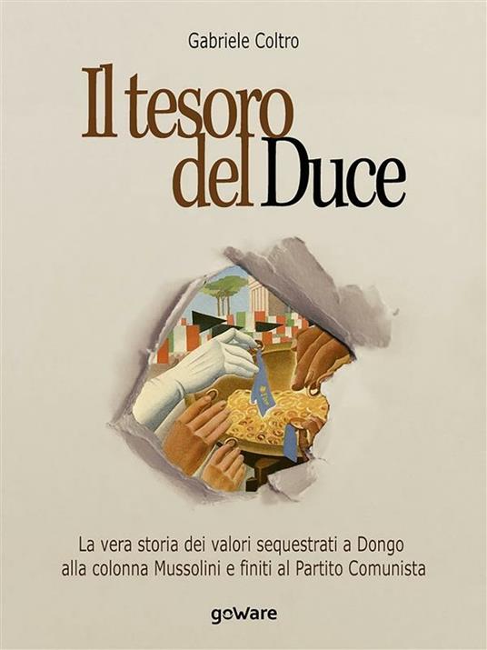 Il tesoro del Duce. La storia dei valori sequestrati a Dongo alla colonna Mussolini e finiti al partito comunista - Gabriele Coltro - ebook