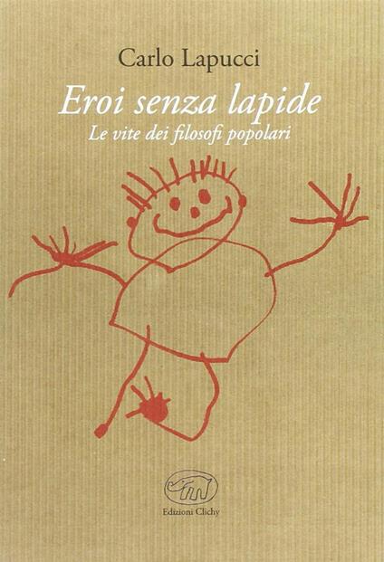 Eroi senza lapide. Le vite dei filosofi popolari - Carlo Lapucci - copertina