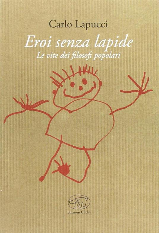 Eroi senza lapide. Le vite dei filosofi popolari - Carlo Lapucci - copertina