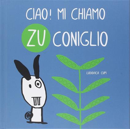 Ciao! Mi chiamo Zu Coniglio. Ediz. illustrata - Ludovica Cupi - copertina