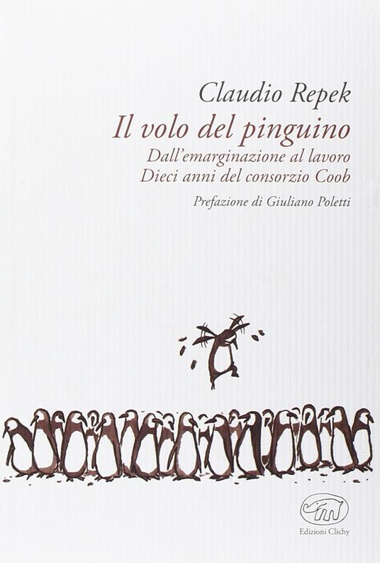 Il volo del pinguino. Dall'emarginazione al lavoro. Dieci anni del consorzio Coob - Claudio Repek - copertina