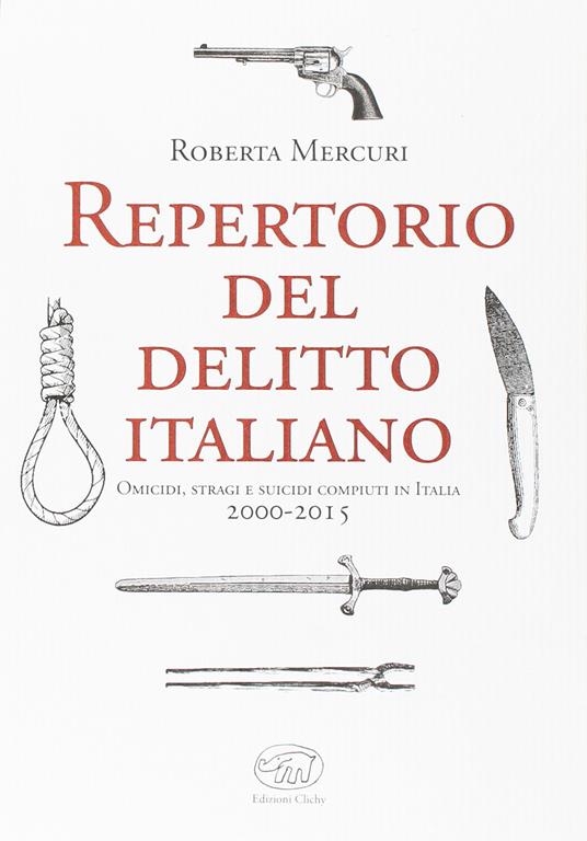 Repertorio del delitto italiano. Omicidi, stragi e suicidi compiuti in Italia (2000-2015) - Roberta Mercuri - copertina