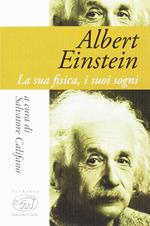 Albert Einstein. La sua fisica, i suoi sogni