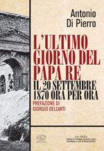 L'ultimo giorno del papa re. Il 20 settembre 1870 ora per ora