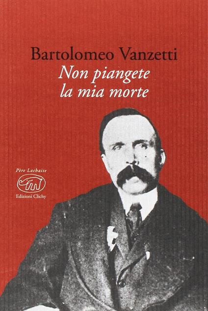 Non piangete la mia morte - Bartolomeo Vanzetti - copertina